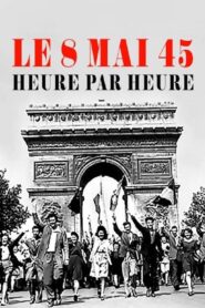 Le 8 mai 45, heure par heure